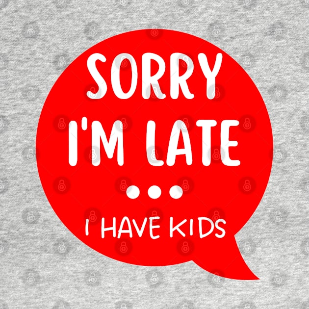 Sorry I'm Late I Have Kids. Funny Mom Life Quote. White and Red by That Cheeky Tee